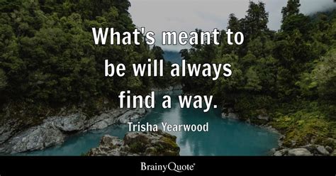 What S Meant To Be Will Always Find A Way Trisha Yearwood BrainyQuote