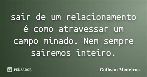 Sair De Um Relacionamento é Como Guibson Medeiros Pensador