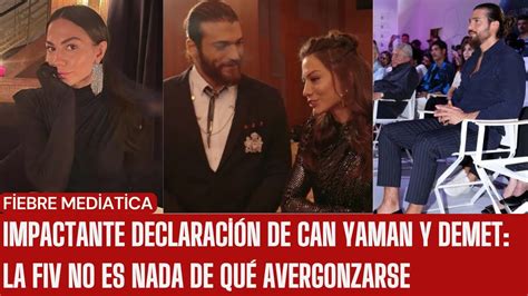 Impactante Declaraci N De Can Yaman Y Demet La Fiv No Es Nada De Qu