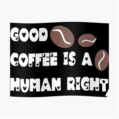 Cute Good Coffee Is A Human Right Poster For Sale By Beauty Secret