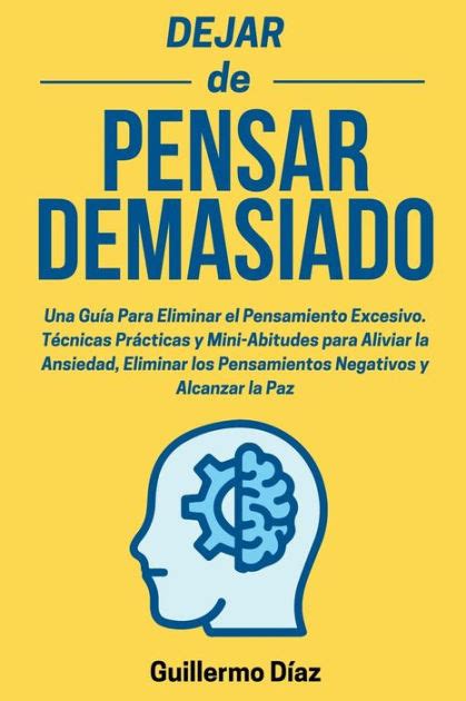 Dejar De Pensar Demasiado Una Gu A Para Eliminar El Pensamiento