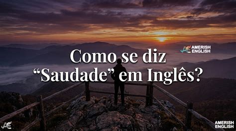 Saudade Em Inglês Tradução - Como se diz "Saudade" em Inglês?