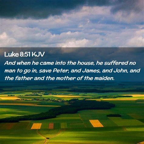 Luke 8 51 KJV And When He Came Into The House He Suffered No