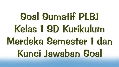 Soal Sumatif Plbj Kelas 1 Sd Kurikulum Merdeka Semester 1 Dan Kunci Jawaban Soal