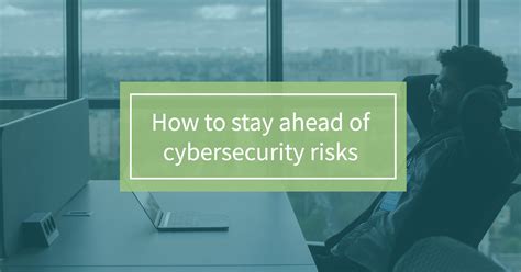 How To Stay Ahead Of Cybersecurity Risks