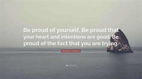 Richelle E Goodrich Quote Be Proud Of Yourself Be Proud That Your