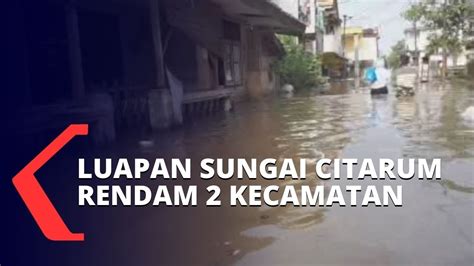 Luapan Sungai Citarum Dua Kecamatan Di Bandung Terendam Banjir Youtube