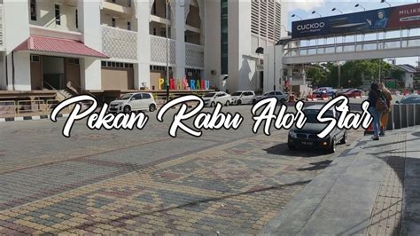 PEKAN RABU UKIR MALL KEDAH ALOR STAR SEJARAH BANDAR YouTube