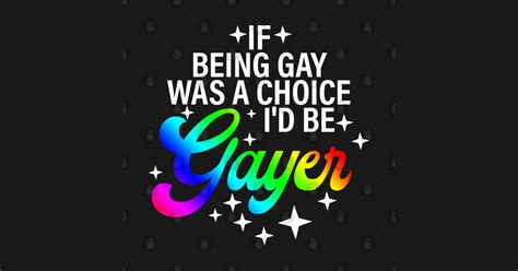 If Being Gay Was A Choice I D Be Gayer Funny Quote T Shirt TeePublic