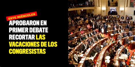 Aprobaron En Primer Debate Recortar Las Vacaciones De Los Congresistas