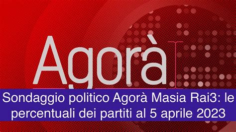 Sondaggio politico Agorà Masia Rai3 le percentuali dei partiti al 5