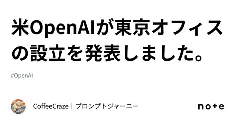 米openaiが東京オフィスの設立を発表しました。｜coffeecraze｜プロンプトジャーニー