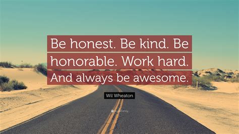 Wil Wheaton Quote Be Honest Be Kind Be Honorable Work Hard And