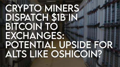 Crypto Miners Dispatch 1B In Bitcoin To Exchanges Potential Upside