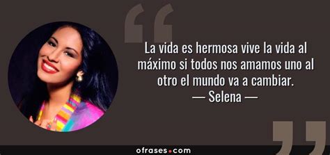 Selena La Vida Es Hermosa Vive La Vida Al Máximo Si Todos Nos Amamos