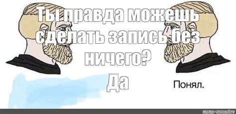 Сomics meme Ты правда можешь сделать запись без ничего Да Comics