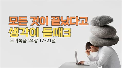 모든것이 끝났다고 생각이 들때3 김길목사님 명신교회 누가복음 24장 17 21절 Youtube