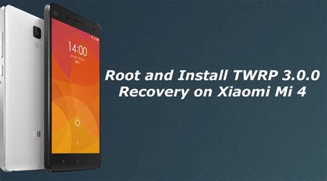 How To Root And Install TWRP Recovery On Xiaomi Mi 4