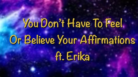 You Don T Have To Feel Or Believe Your Affirmations Ft Erika YouTube