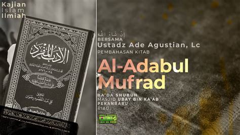 Syarah Kitab Al Adabul Mufrad Ustadz Ade Agustian Lc حفظه الله Youtube