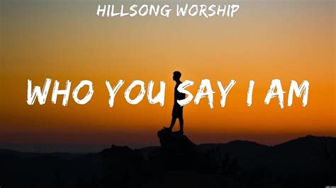 Hillsong Worship Who You Say I Am Lyrics Chris Tomlin Vertical Worship Hillsong Worship 7