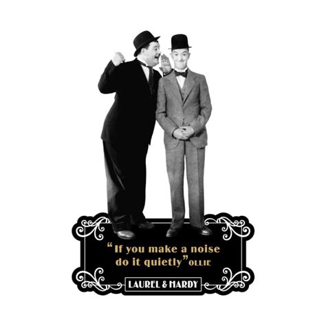 Laurel And Hardy Quotes If You Makes A Noise Do It Quietly Laurel And Hardy Quotes T Shirt