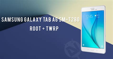 Root Samsung Galaxy Tab A SM T280 And Install TWRP Recovery DroidViews