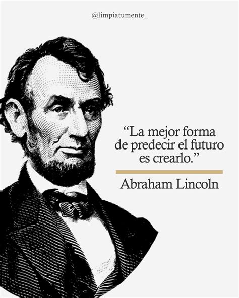 La Mejor Forma De Predecir El Futuro Es Crearlo Abraham Lincoln