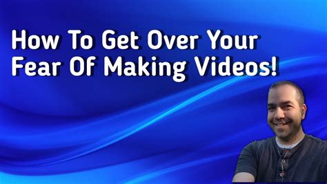 How To Get Over Your Fear Of Making Videos Youtube