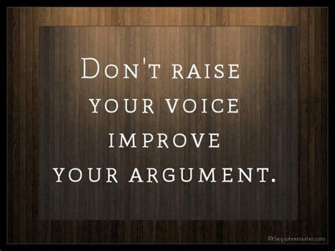 Don T Raise Your Voice Improve Your Argument Find More At The Quotes