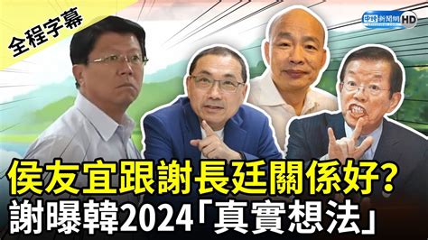 【全程字幕】侯友宜跟謝長廷關係好？ 謝龍介曝韓國瑜2024「真實想法」 Chinatimes Youtube