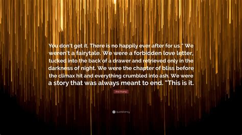 Ana Huang Quote You Dont Get It There Is No Happily Ever After For