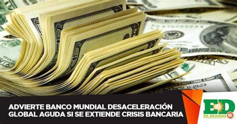 Advierte Banco Mundial Desaceleraci N Global Aguda Si Se Extiende