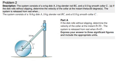 Solved The System Consists Of A W Kg Disk A 2 Kg Slender Chegg