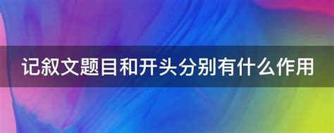 记叙文题目和开头分别有什么作用 业百科