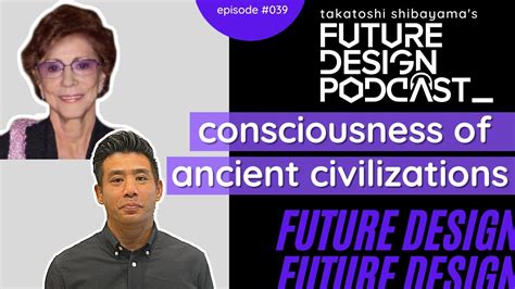 Consciousness Of Ancient Civilizations Future Design Podcast