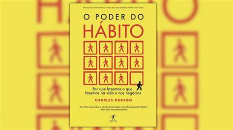 O Poder do Hábito Por que fazemos o que fazemos na vida e nos negócios