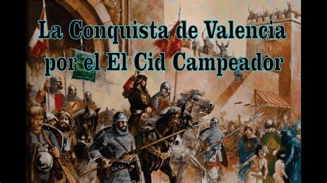 La Conquista De Valencia Por El Cid Una Gesta Legendaria