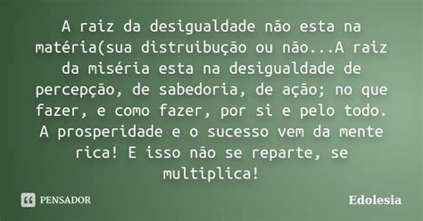 A Raiz Da Desigualdade Não Esta Na Edolesia Pensador