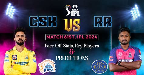 CSK Vs RR Match 61st IPL 2024 Face Off Stats Key Players And