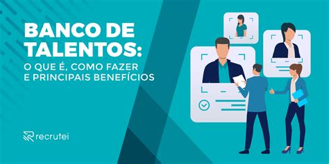 Banco de Talentos o que é como fazer e seus benefícios