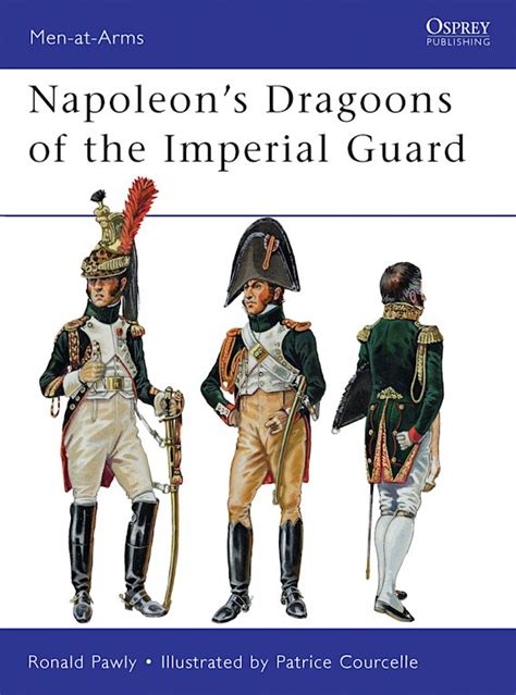 Napoleons Dragoons Of The Imperial Guard Men At Arms Ronald Pawly