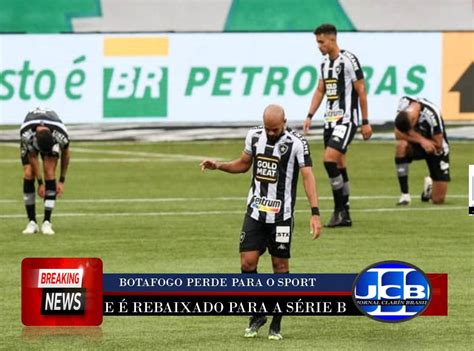 Botafogo Perde Para O Sport E Cai Para A Série B Do Campeonato