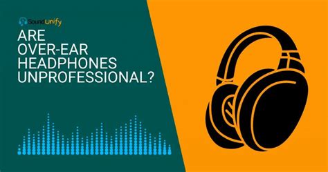 Are Over Ear Headphones Unprofessional Explained