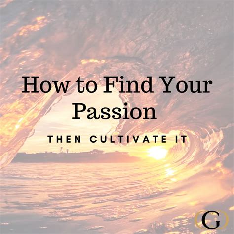 How To Find Your Passion Then Cultivate It