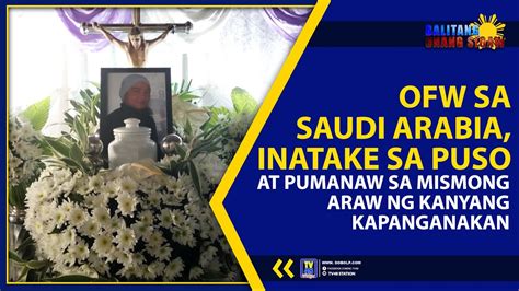 Ofw Sa Saudi Arabia Inatake Sa Puso At Pumanaw Sa Mismong Araw Ng