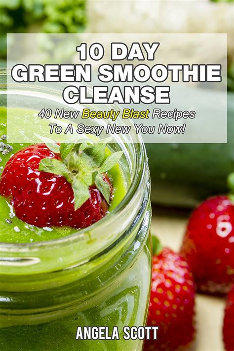 10 Day Green Smoothie Cleanse 50 New Beauty Blast Recipes To A Sexy New You Now Kindle