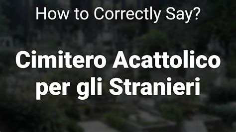 How To Correctly Pronounce Cimitero Acattolico Per Gli Stranieri Rome