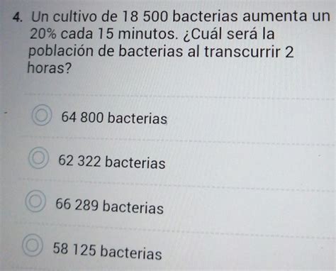 Solved Un Cultivo De 18 500 Bacterias Aumenta Un 20 Cada 15 Minutos