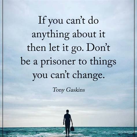 If You Cant Do Anything About It Then Let It Go Dont Be A Prisoner